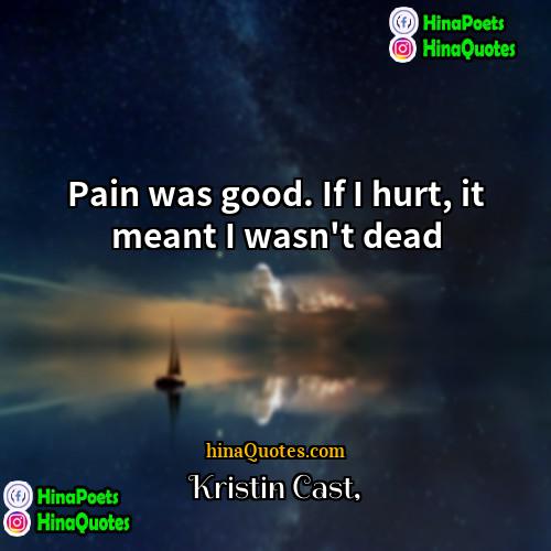 Kristin Cast Quotes | Pain was good. If I hurt, it